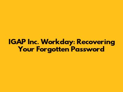 IGAP Inc. Workday: Recovering Your Forgotten Password
