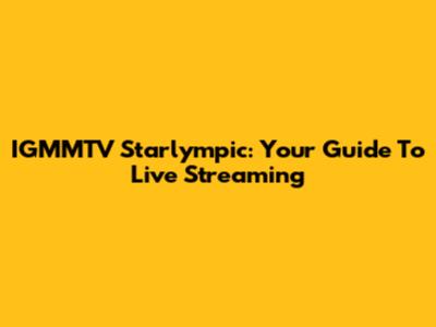 IGMMTV Starlympic: Your Guide To Live Streaming