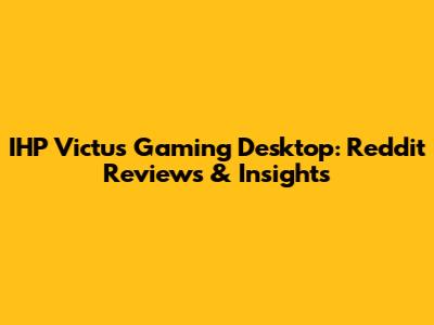IHP Victus Gaming Desktop: Reddit Reviews & Insights