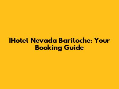IHotel Nevada Bariloche: Your Booking Guide