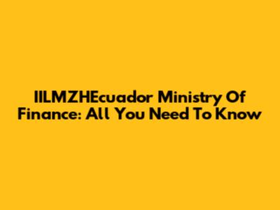 IILMZHEcuador Ministry Of Finance: All You Need To Know