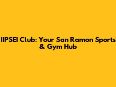 IIPSEI Club: Your San Ramon Sports & Gym Hub