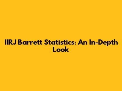 IIRJ Barrett Statistics: An In-Depth Look