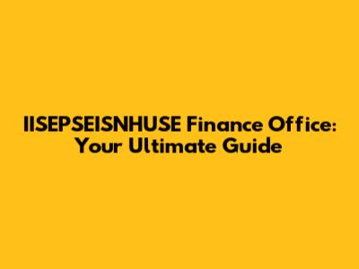 IISEPSEISNHUSE Finance Office: Your Ultimate Guide
