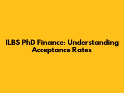 ILBS PhD Finance: Understanding Acceptance Rates