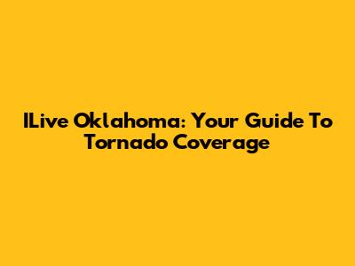 ILive Oklahoma: Your Guide To Tornado Coverage