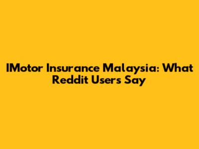 IMotor Insurance Malaysia: What Reddit Users Say