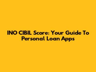 INO CIBIL Score: Your Guide To Personal Loan Apps