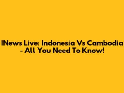 INews Live: Indonesia Vs Cambodia - All You Need To Know!