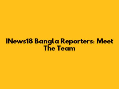 INews18 Bangla Reporters: Meet The Team