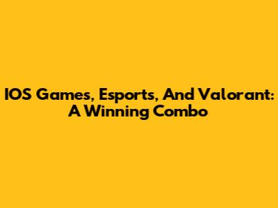 IOS Games, Esports, And Valorant: A Winning Combo