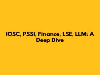 IOSC, PSSI, Finance, LSE, LLM: A Deep Dive