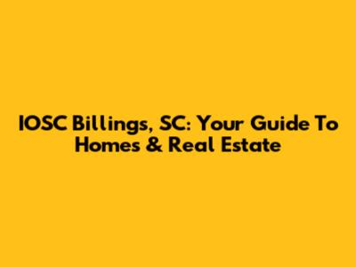 IOSC Billings, SC: Your Guide To Homes & Real Estate