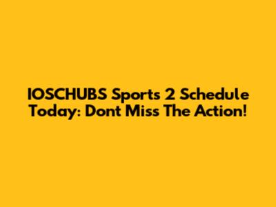 IOSCHUBS Sports 2 Schedule Today: Don't Miss The Action!