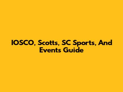 IOSCO, Scotts, SC Sports, And Events Guide