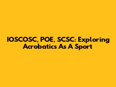 IOSCOSC, POE, SCSC: Exploring Acrobatics As A Sport