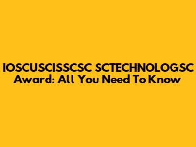 IOSCUSCISSCSC SCTECHNOLOGSC Award: All You Need To Know