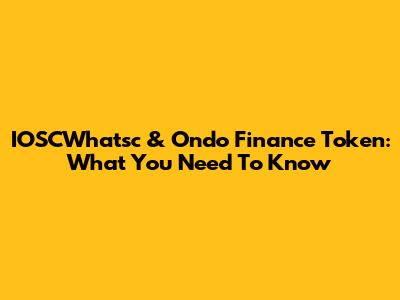 IOSCWhatsc & Ondo Finance Token: What You Need To Know