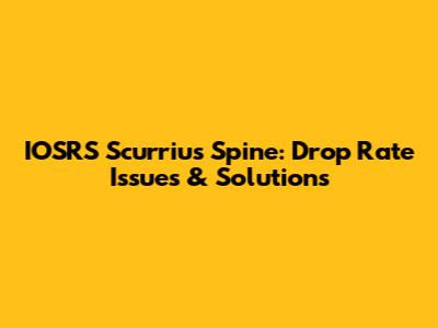 IOSRS Scurrius Spine: Drop Rate Issues & Solutions
