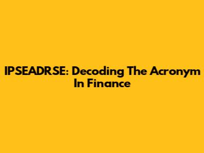 IPSEADRSE: Decoding The Acronym In Finance