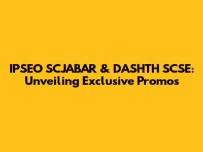 IPSEO SCJABAR & DASHTH SCSE: Unveiling Exclusive Promos