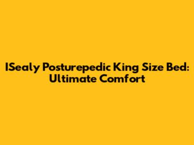 ISealy Posturepedic King Size Bed: Ultimate Comfort