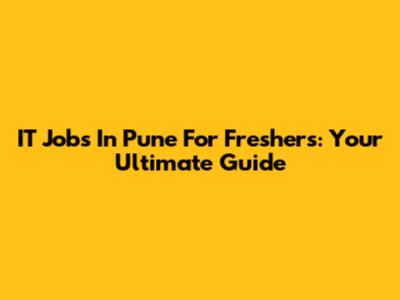 IT Jobs In Pune For Freshers: Your Ultimate Guide