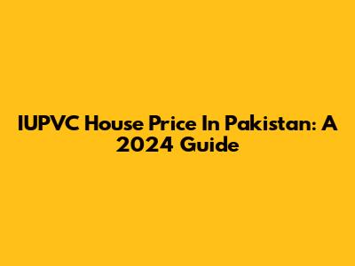 IUPVC House Price In Pakistan: A 2024 Guide
