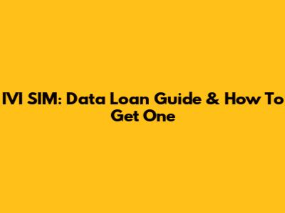 IVI SIM: Data Loan Guide & How To Get One
