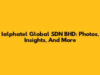 Ialphatel Global SDN BHD: Photos, Insights, And More
