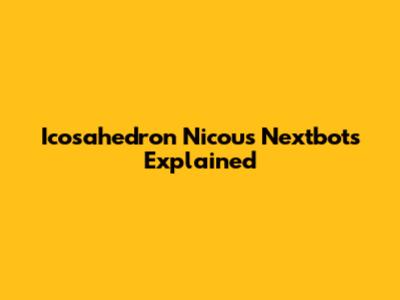 Icosahedron Nicou's Nextbots Explained
