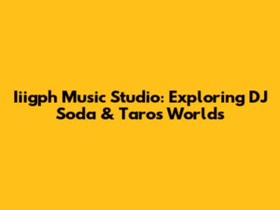 Iiigph Music Studio: Exploring DJ Soda & Taro's Worlds