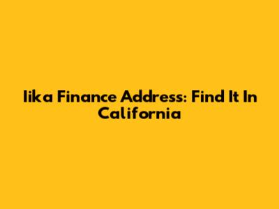 Iika Finance Address: Find It In California