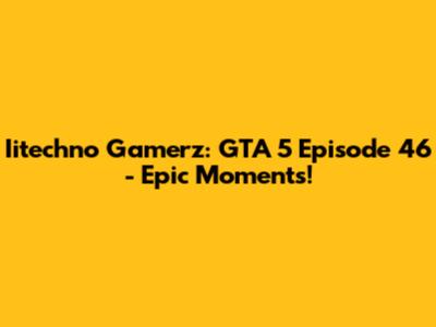 Iitechno Gamerz: GTA 5 Episode 46 - Epic Moments!