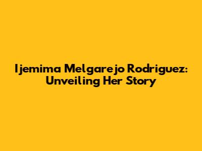 Ijemima Melgarejo Rodriguez: Unveiling Her Story