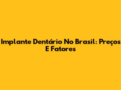 Implante Dentário No Brasil: Preços E Fatores