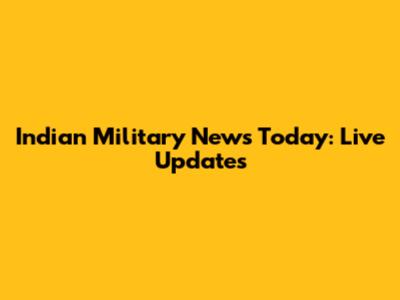 Indian Military News Today: Live Updates