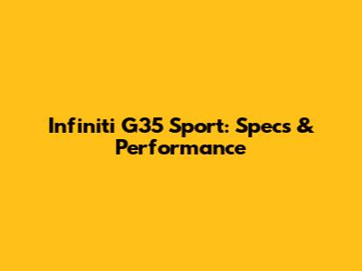 Infiniti G35 Sport: Specs & Performance