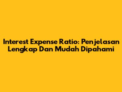 Interest Expense Ratio: Penjelasan Lengkap Dan Mudah Dipahami