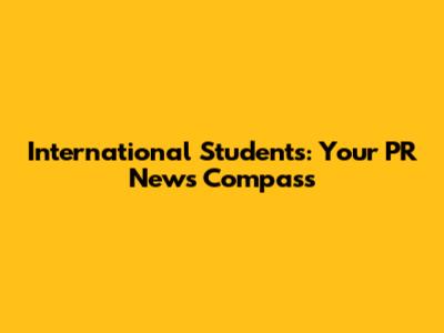 International Students: Your PR News Compass