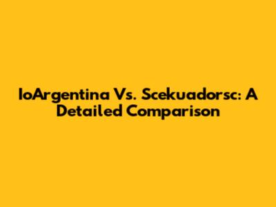 IoArgentina Vs. Scekuadorsc: A Detailed Comparison