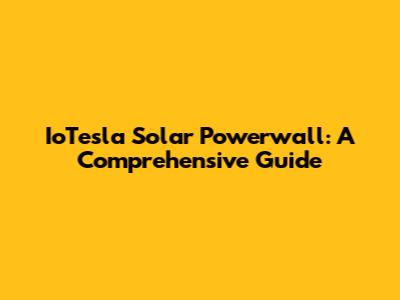 IoTesla Solar Powerwall: A Comprehensive Guide
