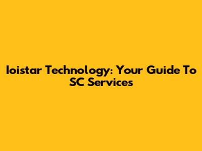 Ioistar Technology: Your Guide To SC Services