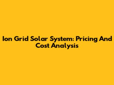 Ion Grid Solar System: Pricing And Cost Analysis