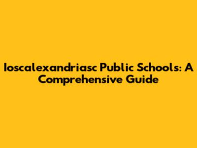Ioscalexandriasc Public Schools: A Comprehensive Guide