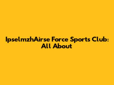 IpselmzhAirse Force Sports Club: All About