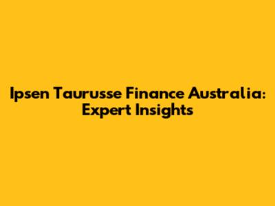 Ipsen Taurusse Finance Australia: Expert Insights