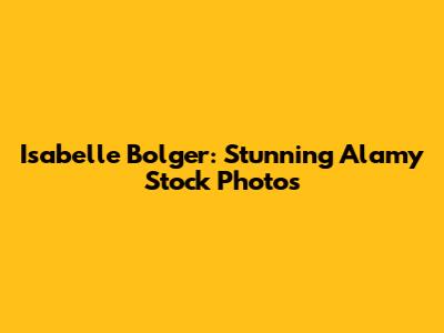 Isabelle Bolger: Stunning Alamy Stock Photos