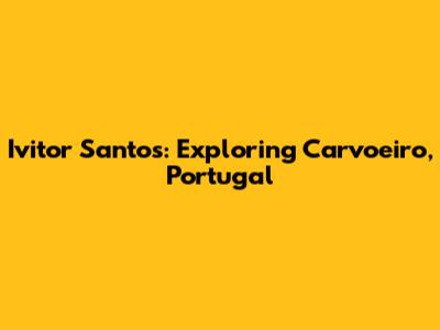 Ivitor Santos: Exploring Carvoeiro, Portugal