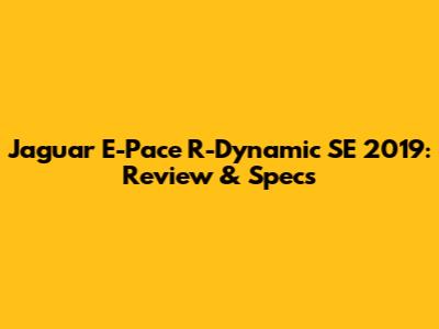 Jaguar E-Pace R-Dynamic SE 2019: Review & Specs